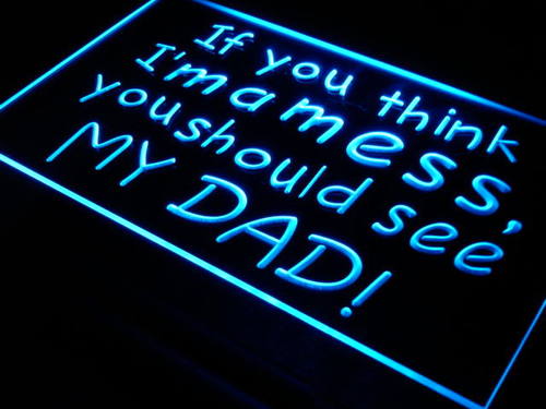 I'm a Mess You Should See My DAD Neon Light Sign
